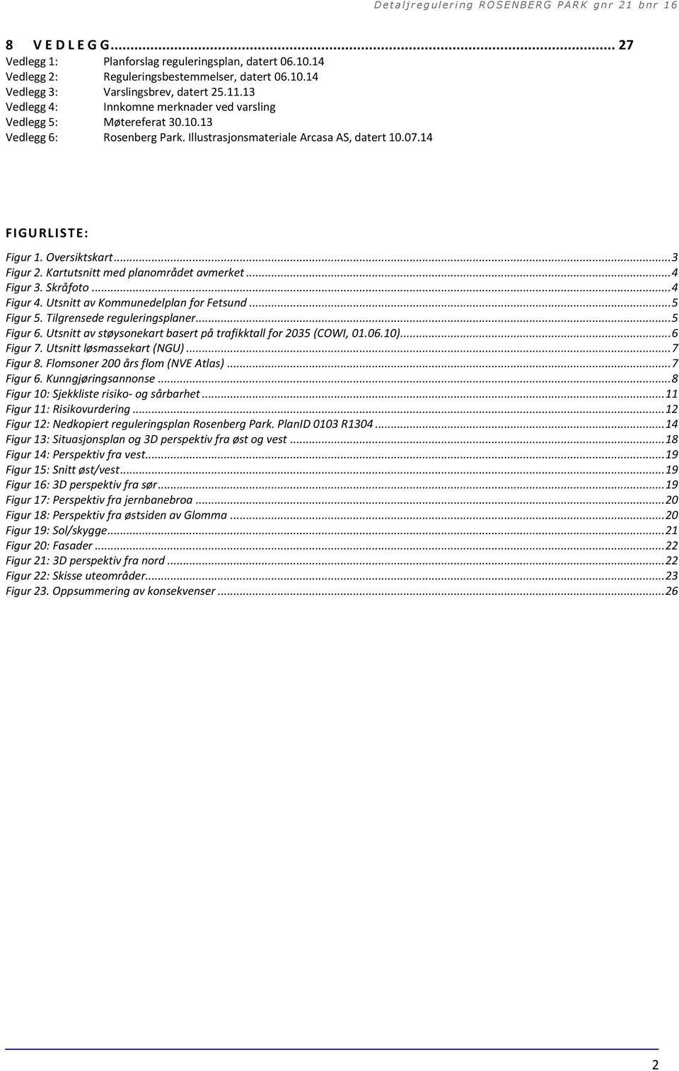 .. 3 Figur 2. Kartutsnitt med planområdet avmerket... 4 Figur 3. Skråfoto... 4 Figur 4. Utsnitt av Kommunedelplan for Fetsund... 5 Figur 5. Tilgrensede reguleringsplaner... 5 Figur 6.