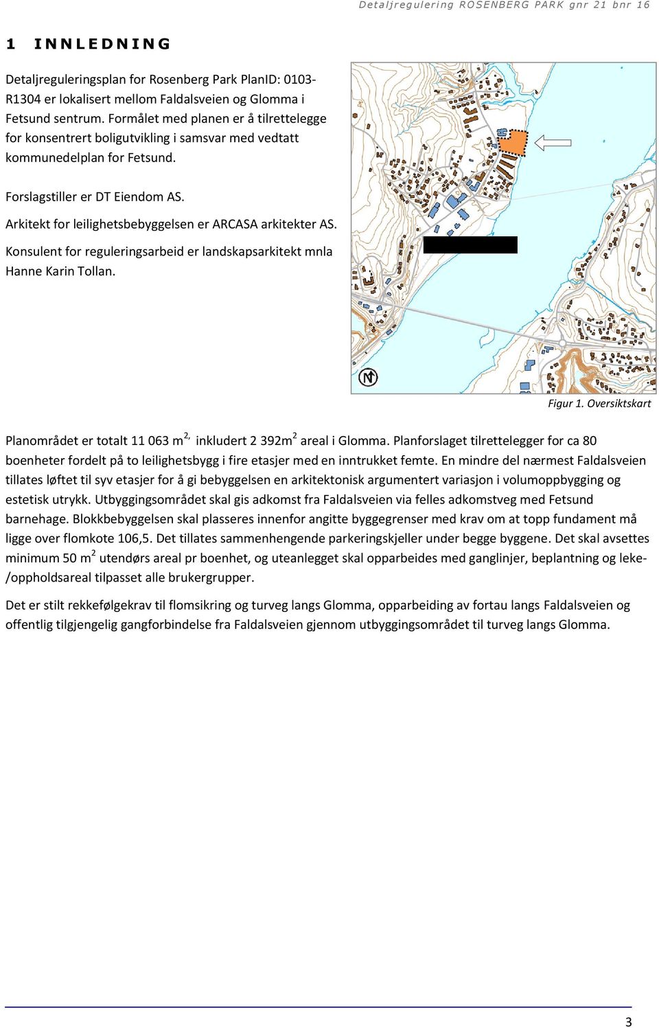 Arkitekt for leilighetsbebyggelsen er ARCASA arkitekter AS. Konsulent for reguleringsarbeid er landskapsarkitekt mnla Hanne Karin Tollan. Fetsund Figur 1.