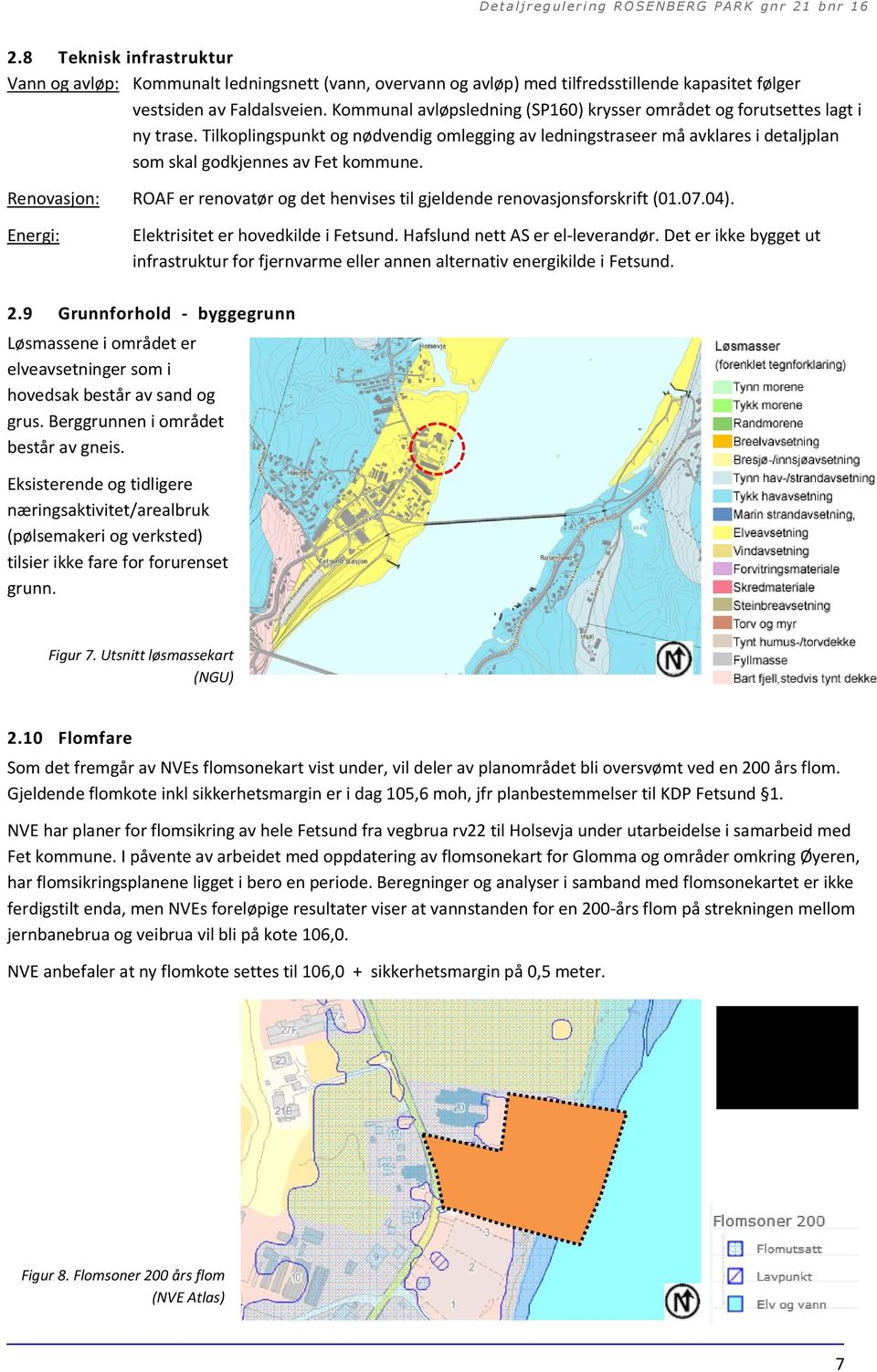 Renovasjon: ROAF er renovatør og det henvises til gjeldende renovasjonsforskrift (01.07.04). Energi: Elektrisitet er hovedkilde i Fetsund. Hafslund nett AS er el-leverandør.