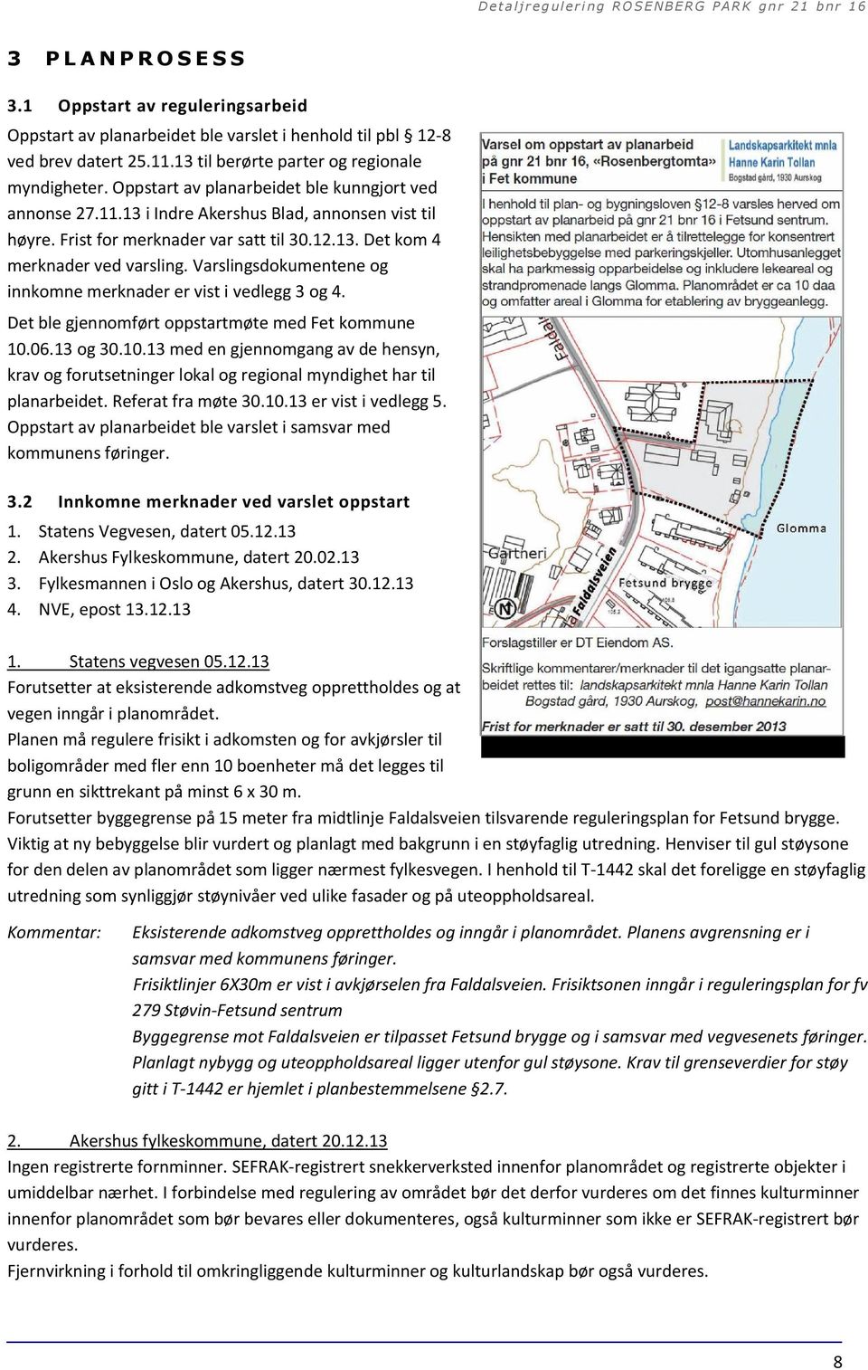 Varslingsdokumentene og innkomne merknader er vist i vedlegg 3 og 4. Det ble gjennomført oppstartmøte med Fet kommune 10.