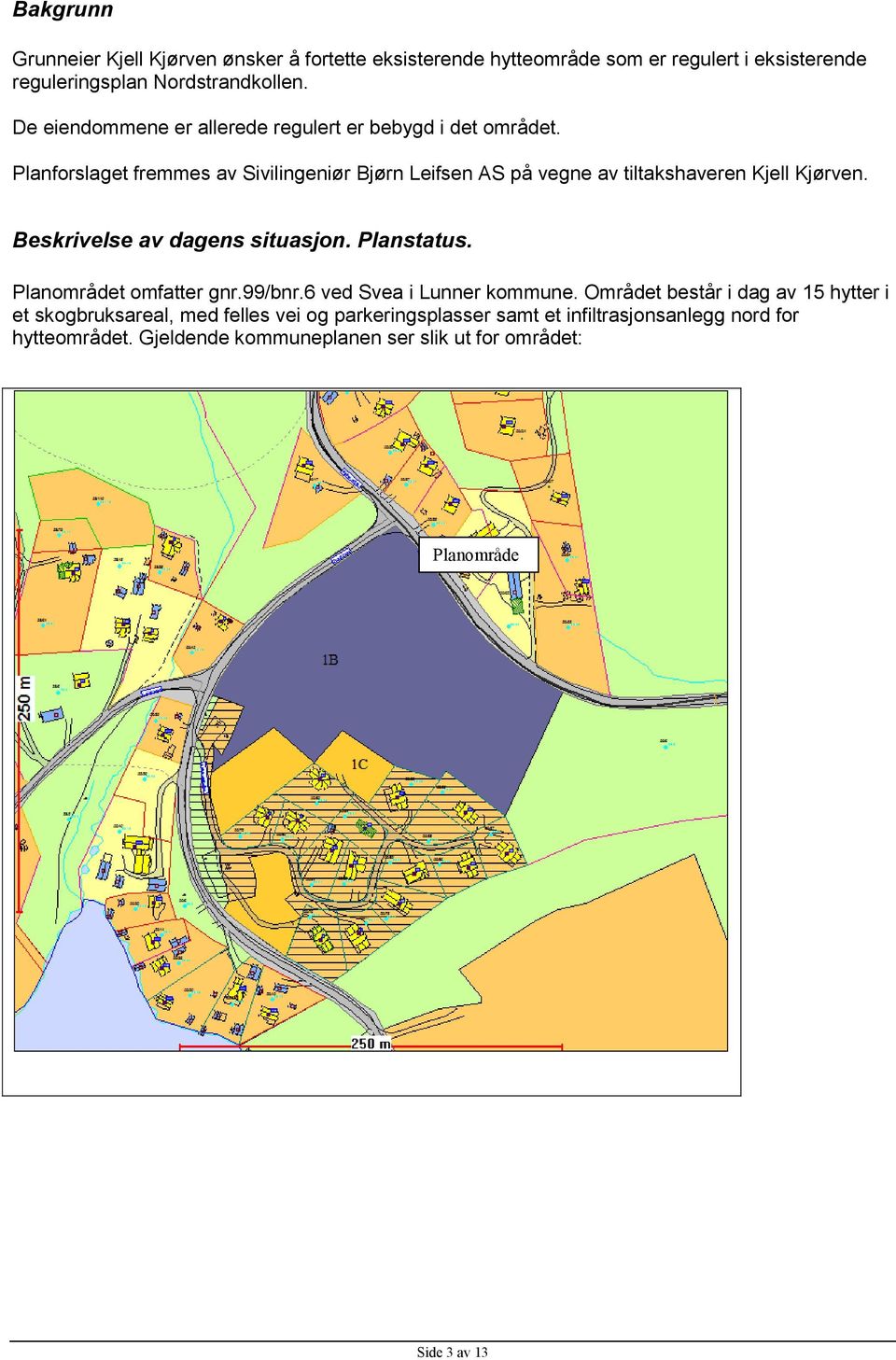 Planforslaget fremmes av Sivilingeniør Bjørn Leifsen AS på vegne av tiltakshaveren Kjell Kjørven. Beskrivelse av dagens situasjon. Planstatus.