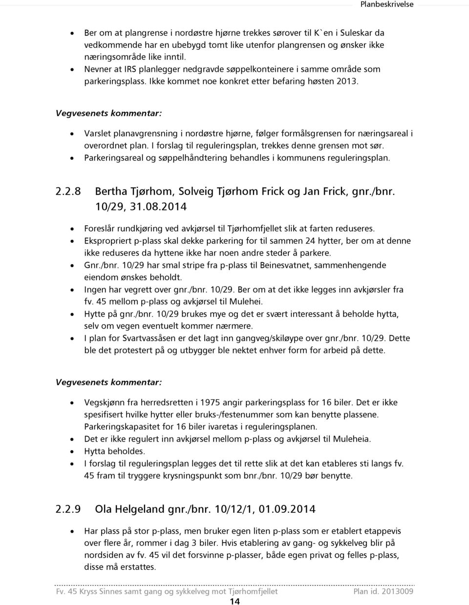 Vegvesenets kommentar: Varslet planavgrensning i nordøstre hjørne, følger formålsgrensen for næringsareal i overordnet plan. I forslag til reguleringsplan, trekkes denne grensen mot sør.