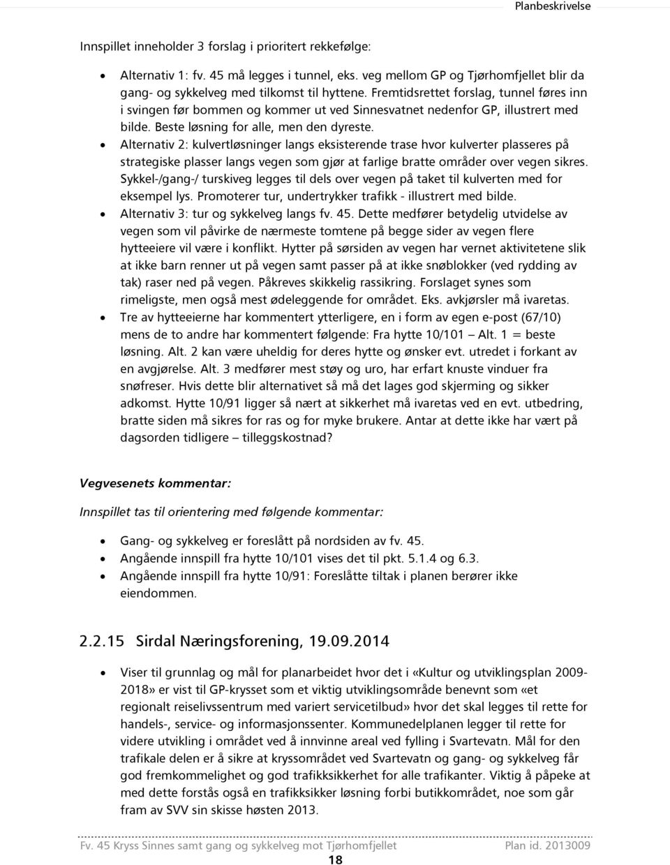 Alternativ 2: kulvertløsninger langs eksisterende trase hvor kulverter plasseres på strategiske plasser langs vegen som gjør at farlige bratte områder over vegen sikres.