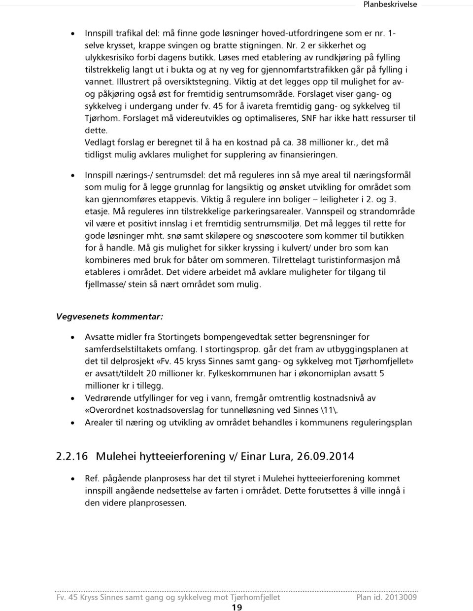 Viktig at det legges opp til mulighet for avog påkjøring også øst for fremtidig sentrumsområde. Forslaget viser gang- og sykkelveg i undergang under fv.