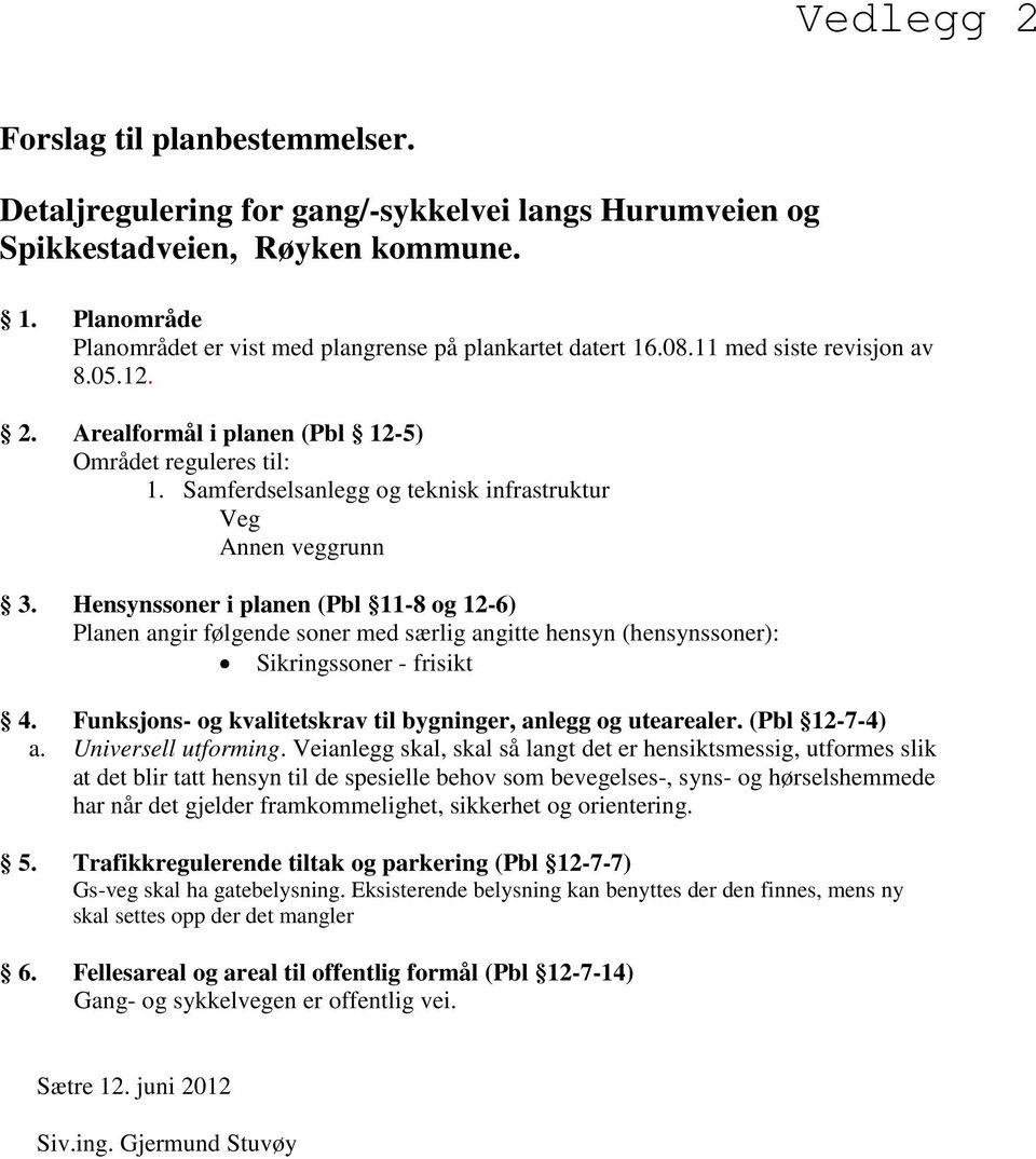 Hensynssoner i planen (Pbl 11-8 og 12-6) Planen angir følgende soner med særlig angitte hensyn (hensynssoner): Sikringssoner - frisikt 4.