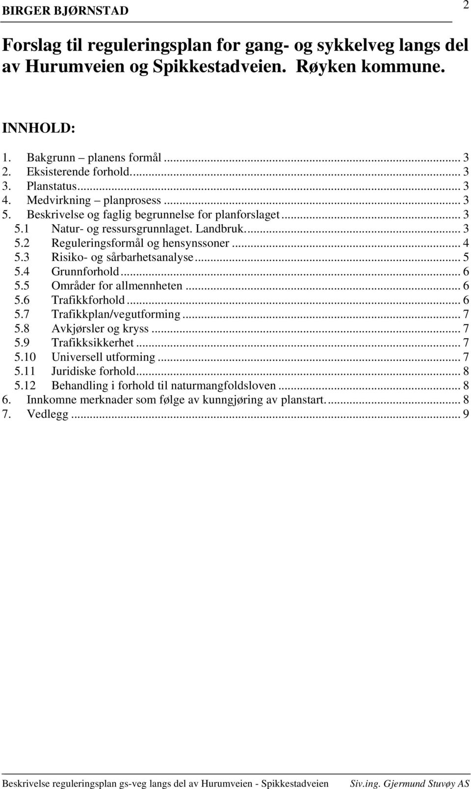 3 Risiko- og sårbarhetsanalyse... 5 5.4 Grunnforhold... 6 5.5 Områder for allmennheten... 6 5.6 Trafikkforhold... 6 5.7 Trafikkplan/vegutforming... 7 5.8 Avkjørsler og kryss... 7 5.9 Trafikksikkerhet.