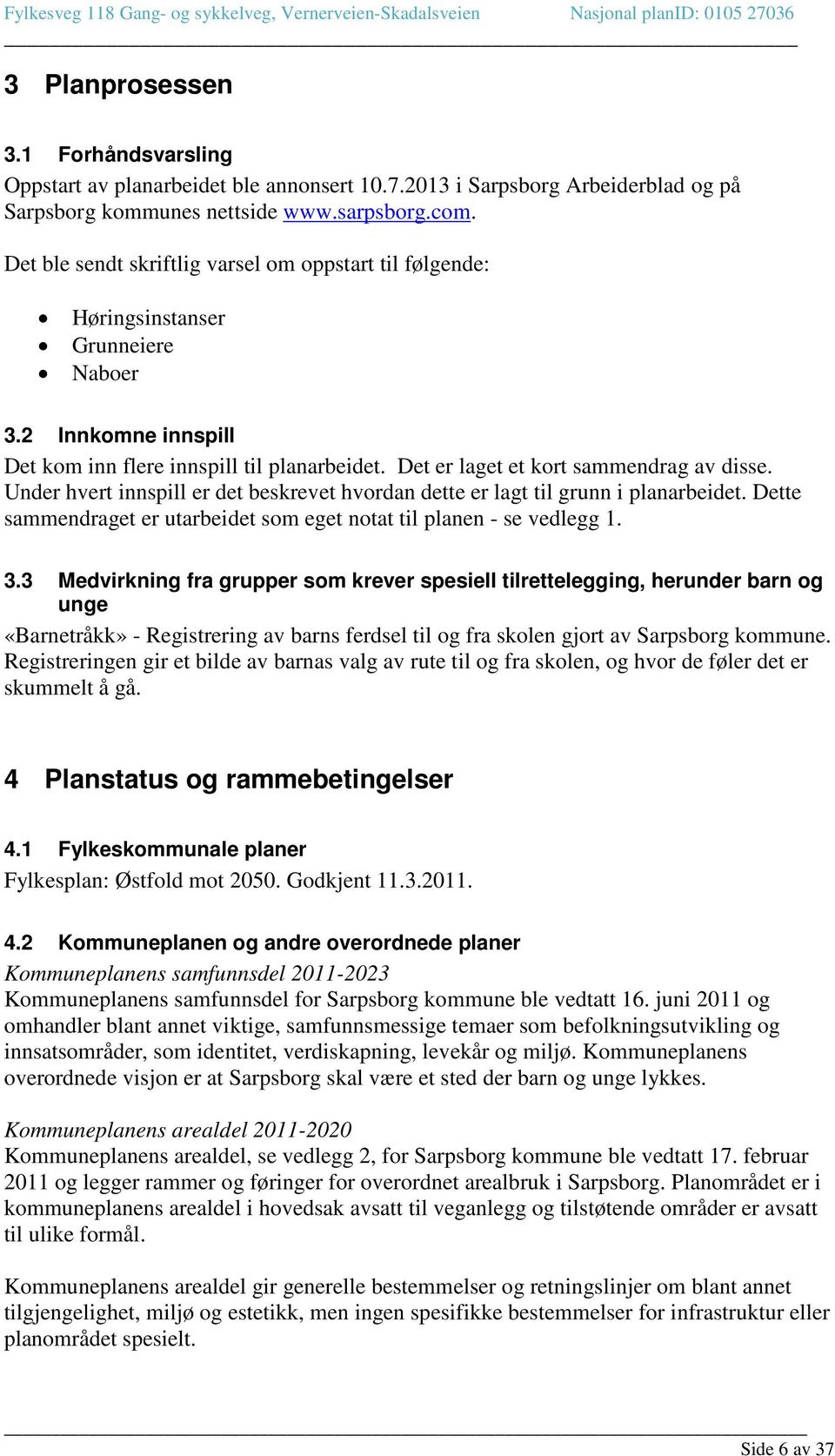 Under hvert innspill er det beskrevet hvordan dette er lagt til grunn i planarbeidet. Dette sammendraget er utarbeidet som eget notat til planen - se vedlegg 1. 3.