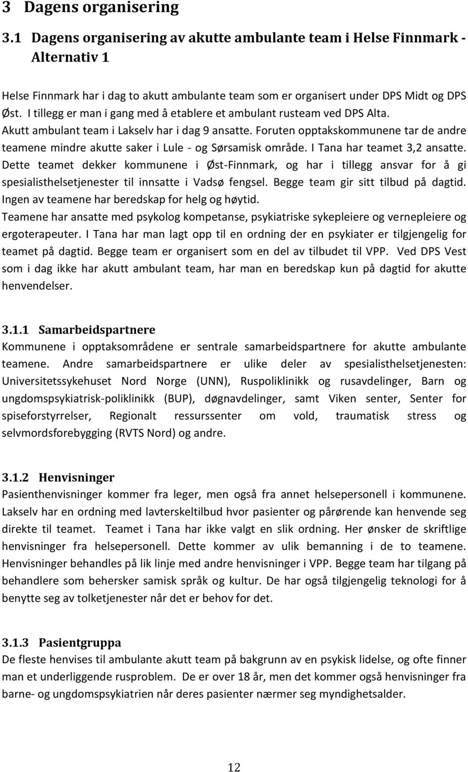 Foruten opptakskommunene tar de andre teamene mindre akutte saker i Lule - og Sørsamisk område. I Tana har teamet 3,2 ansatte.