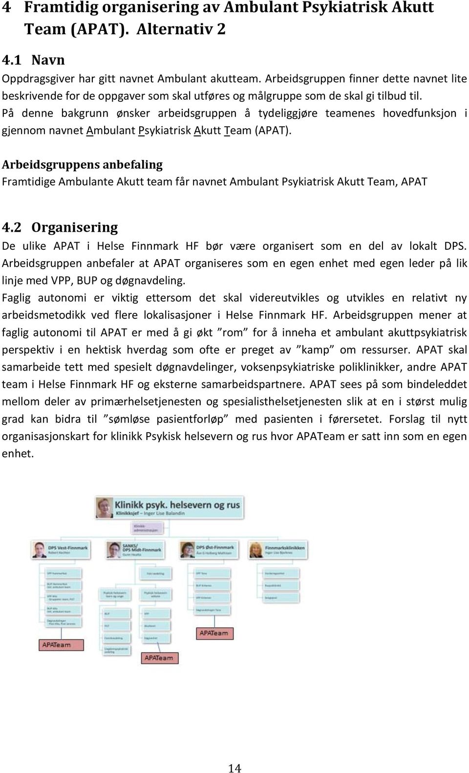 På denne bakgrunn ønsker arbeidsgruppen å tydeliggjøre teamenes hovedfunksjon i gjennom navnet Ambulant Psykiatrisk Akutt Team (APAT).