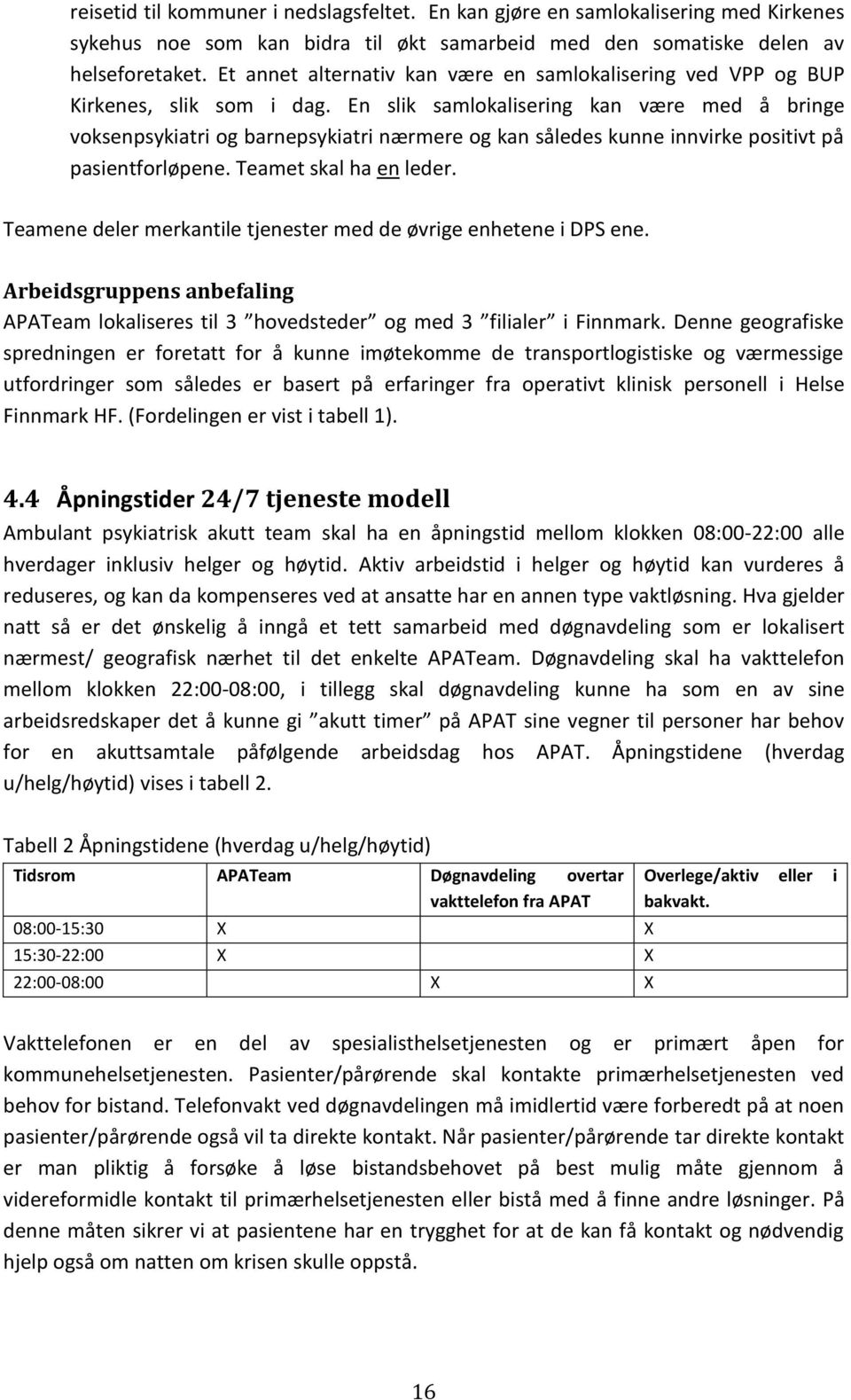 En slik samlokalisering kan være med å bringe voksenpsykiatri og barnepsykiatri nærmere og kan således kunne innvirke positivt på pasientforløpene. Teamet skal ha en leder.