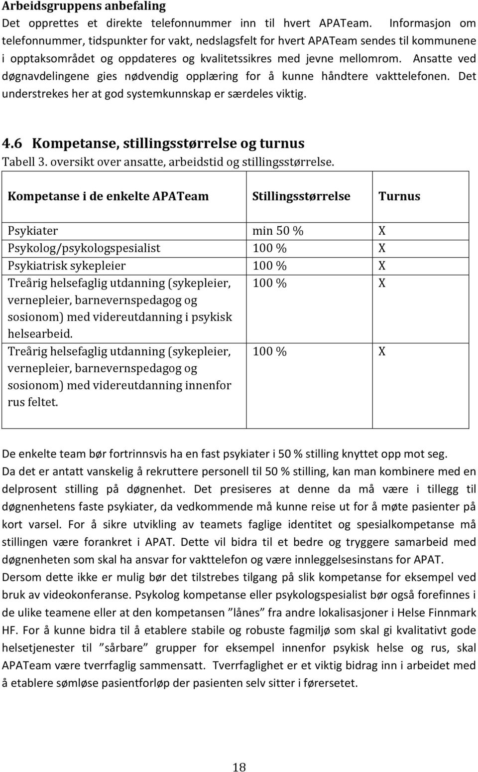 Ansatte ved døgnavdelingene gies nødvendig opplæring for å kunne håndtere vakttelefonen. Det understrekes her at god systemkunnskap er særdeles viktig. 4.