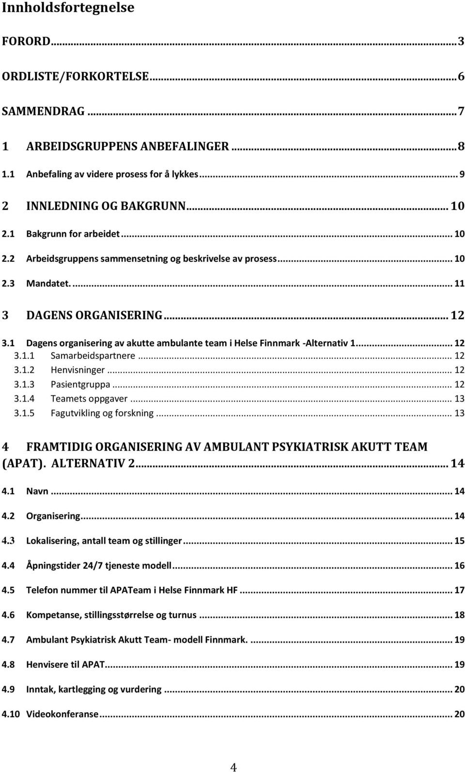 1 Dagens organisering av akutte ambulante team i Helse Finnmark -Alternativ 1... 12 3.1.1 Samarbeidspartnere... 12 3.1.2 Henvisninger... 12 3.1.3 Pasientgruppa... 12 3.1.4 Teamets oppgaver... 13 3.1.5 Fagutvikling og forskning.