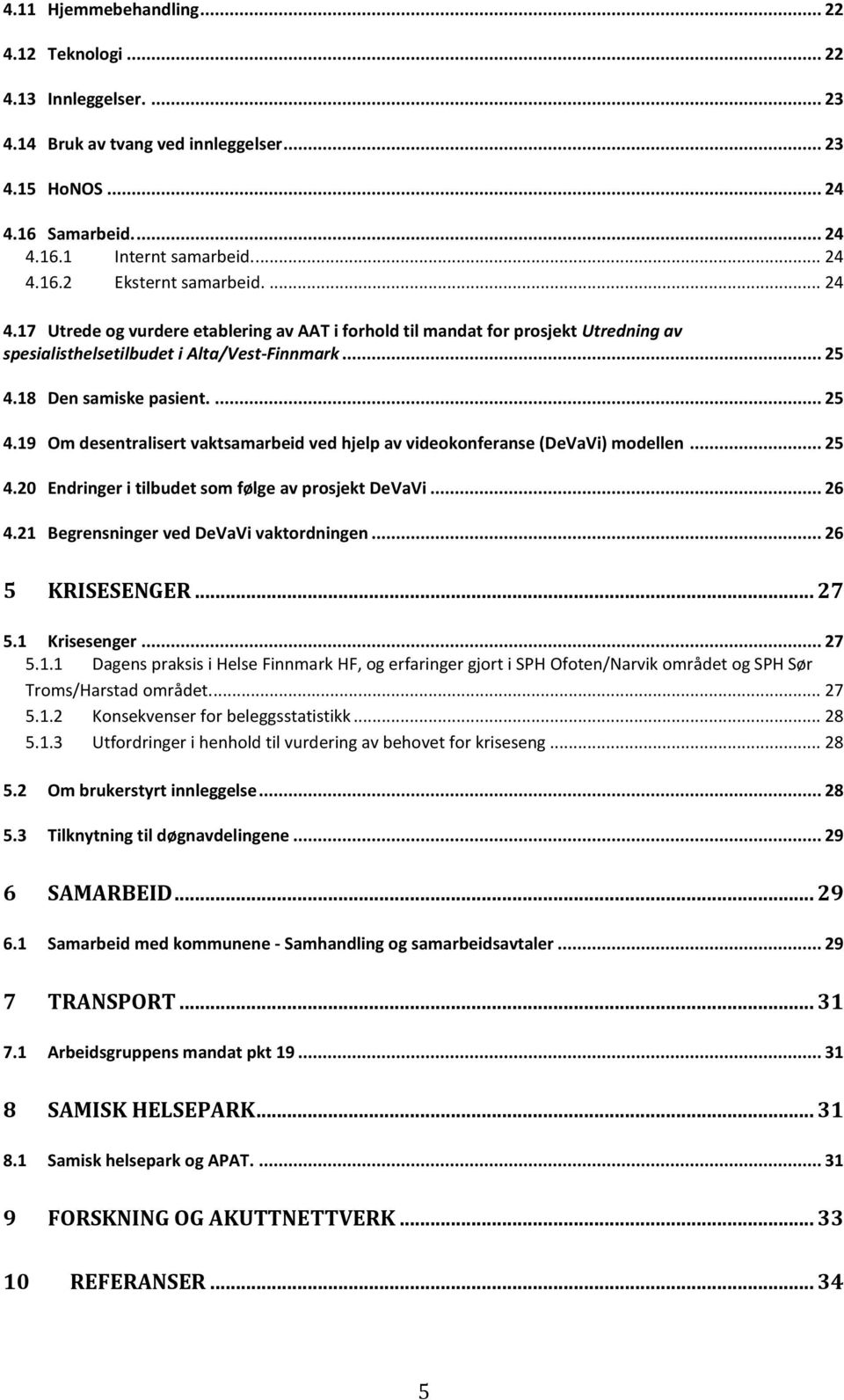 18 Den samiske pasient.... 25 4.19 Om desentralisert vaktsamarbeid ved hjelp av videokonferanse (DeVaVi) modellen... 25 4.20 Endringer i tilbudet som følge av prosjekt DeVaVi... 26 4.