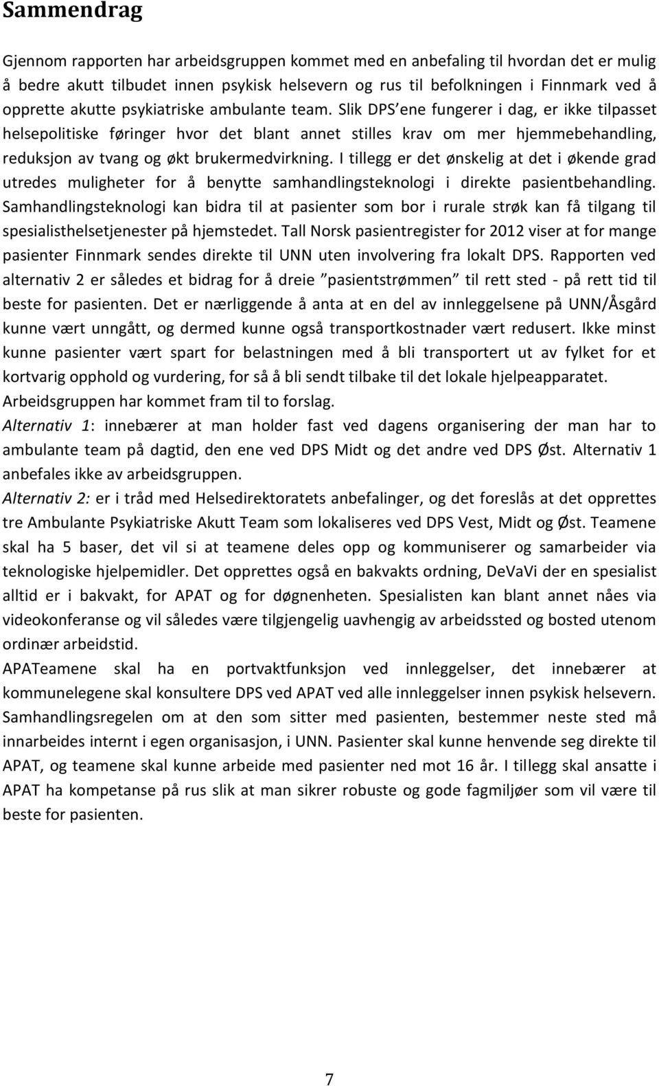 Slik DPS ene fungerer i dag, er ikke tilpasset helsepolitiske føringer hvor det blant annet stilles krav om mer hjemmebehandling, reduksjon av tvang og økt brukermedvirkning.