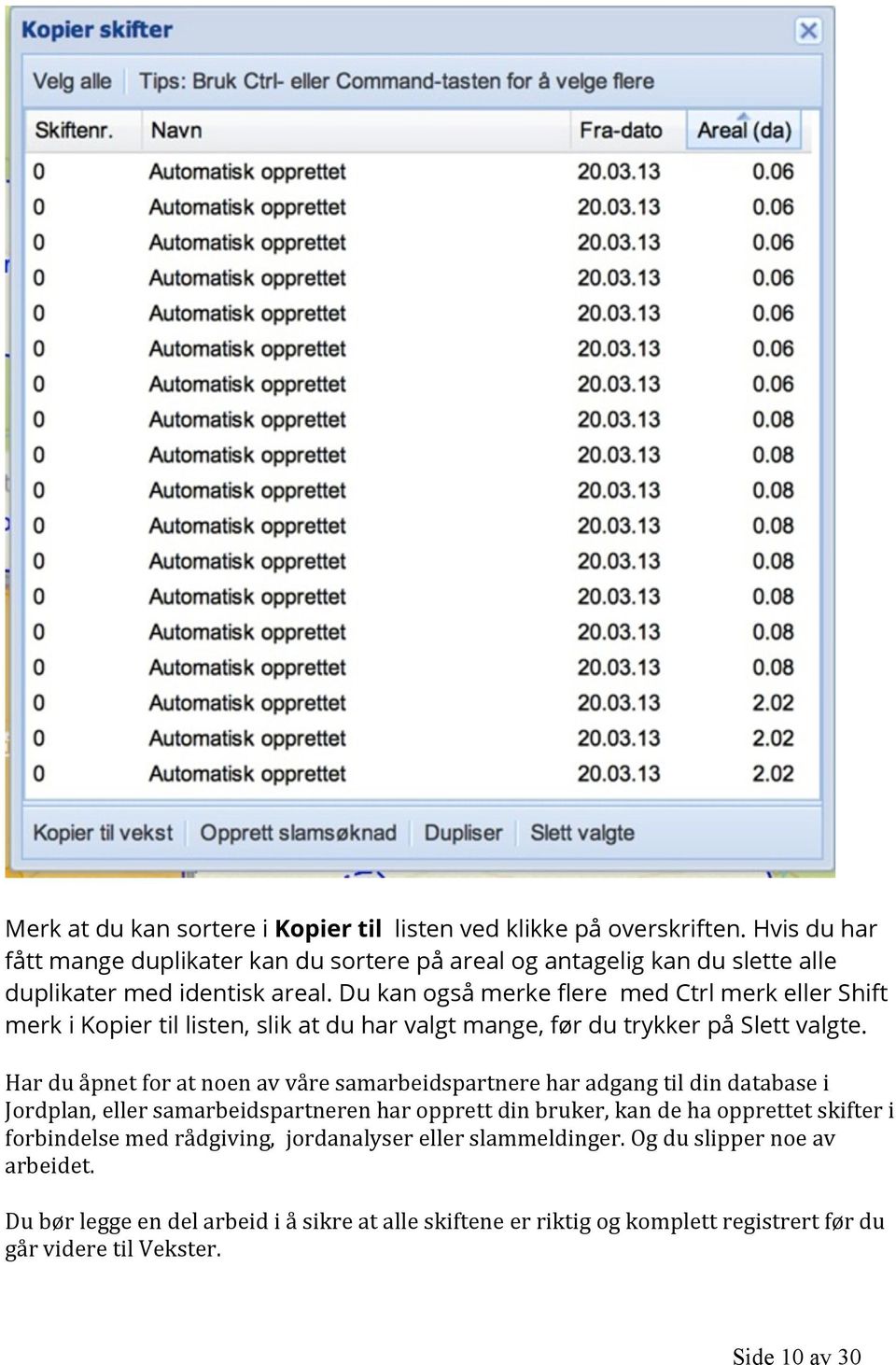 Du kan også merke flere med Ctrl merk eller Shift merk i Kopier til listen, slik at du har valgt mange, før du trykker på Slett valgte.