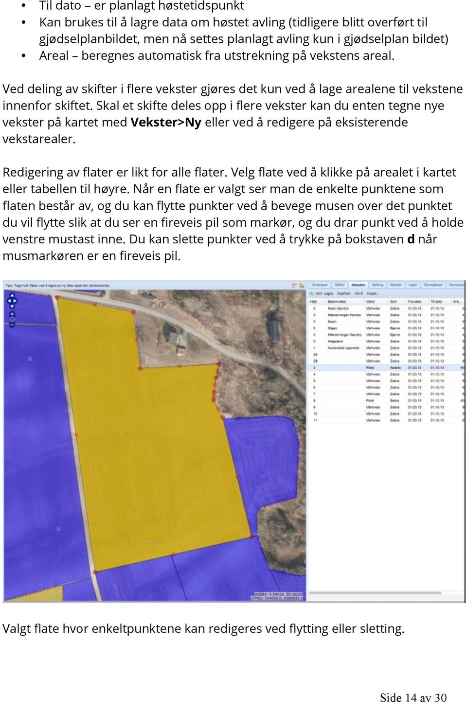 Skal et skifte deles opp i flere vekster kan du enten tegne nye vekster på kartet med Vekster>Ny eller ved å redigere på eksisterende vekstarealer. Redigering av flater er likt for alle flater.