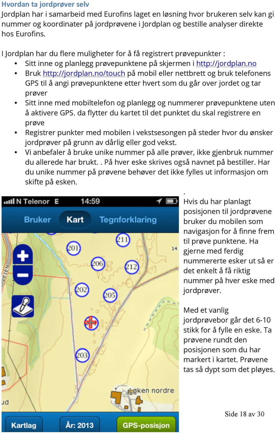 no/touch på mobil eller nettbrett og bruk telefonens GPS til å angi prøvepunktene etter hvert som du går over jordet og tar prøver Sitt inne med mobiltelefon og planlegg og nummerer prøvepunktene