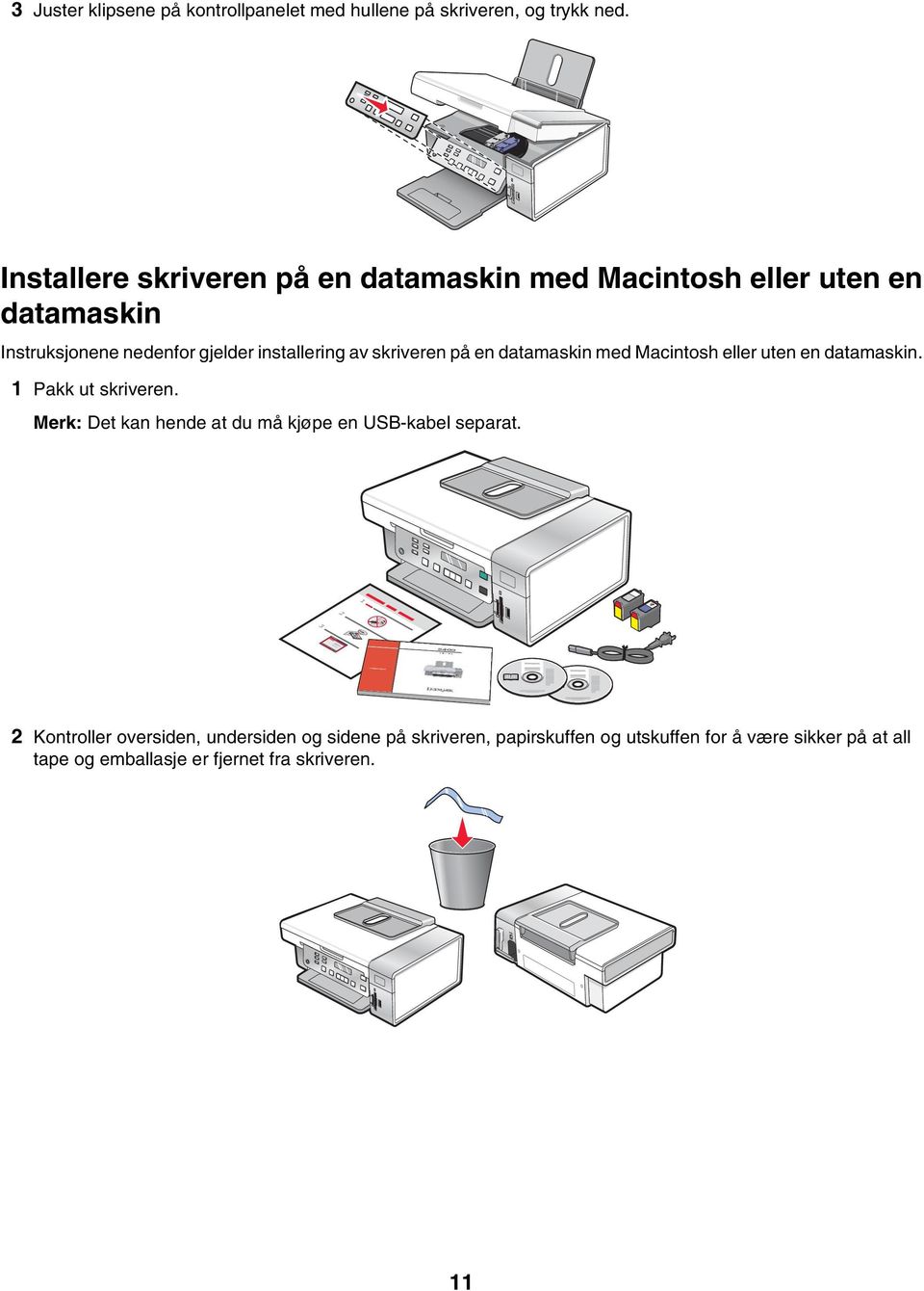 skriveren på en datamaskin med Macintosh eller uten en datamaskin. 1 Pakk ut skriveren.