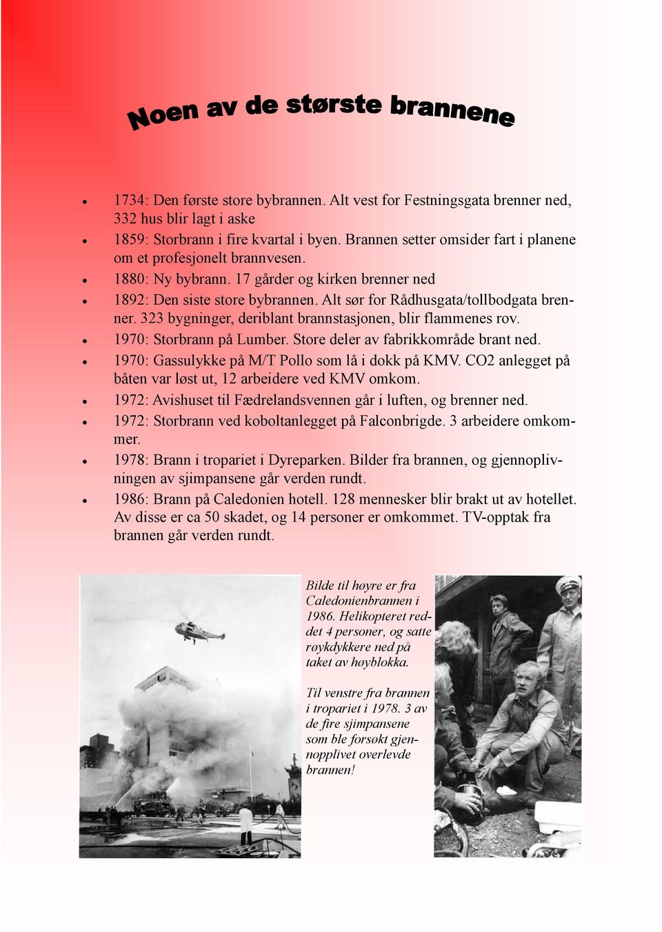 323 bygninger, deriblant brannstasjonen, blir flammenes rov. 1970: Storbrann på Lumber. Store deler av fabrikkområde brant ned. 1970: Gassulykke på M/T Pollo som lå i dokk på KMV.