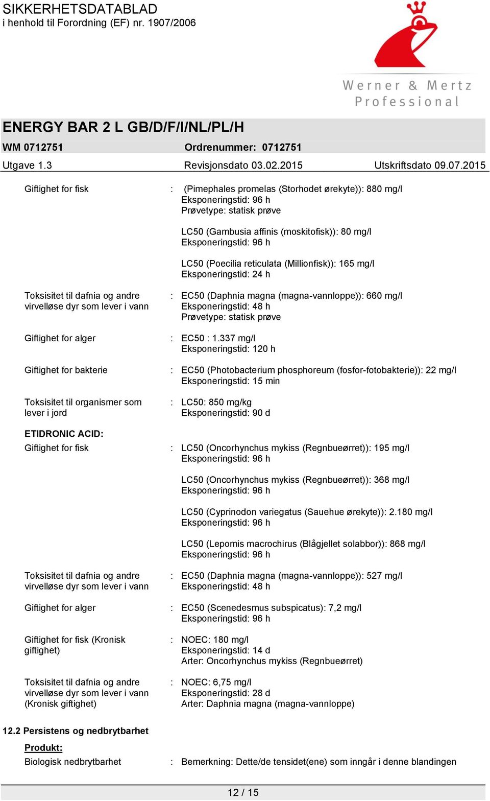 for fisk : EC50 (Daphnia magna (magna-vannloppe)): 660 mg/l Eksponeringstid: 48 h Prøvetype: statisk prøve : EC50 : 1.