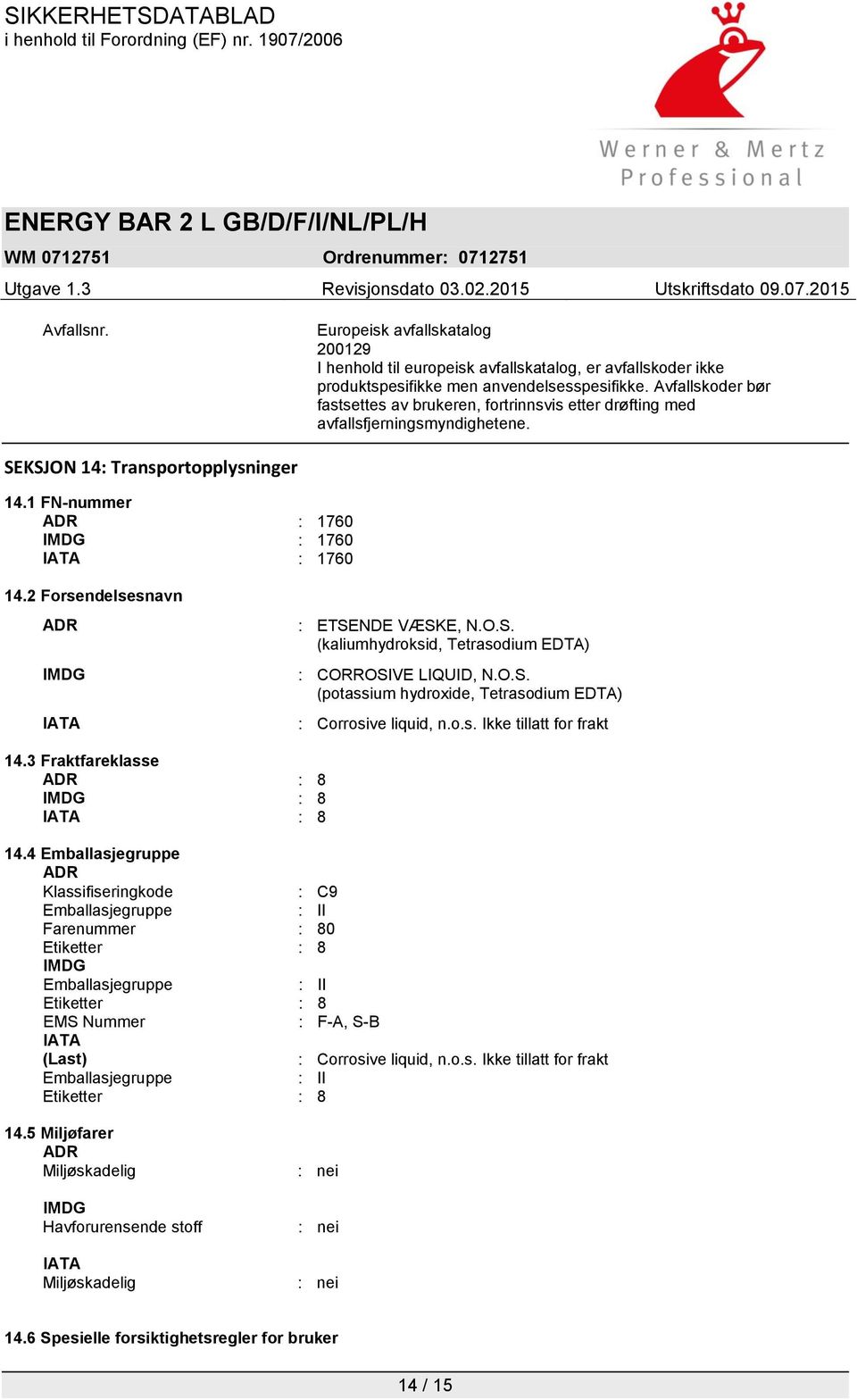 2 Forsendelsesnavn ADR IMDG IATA : ETSENDE VÆSKE, N.O.S. (kaliumhydroksid, Tetrasodium EDTA) : CORROSIVE LIQUID, N.O.S. (potassium hydroxide, Tetrasodium EDTA) : Corrosive liquid, n.o.s. Ikke tillatt for frakt 14.