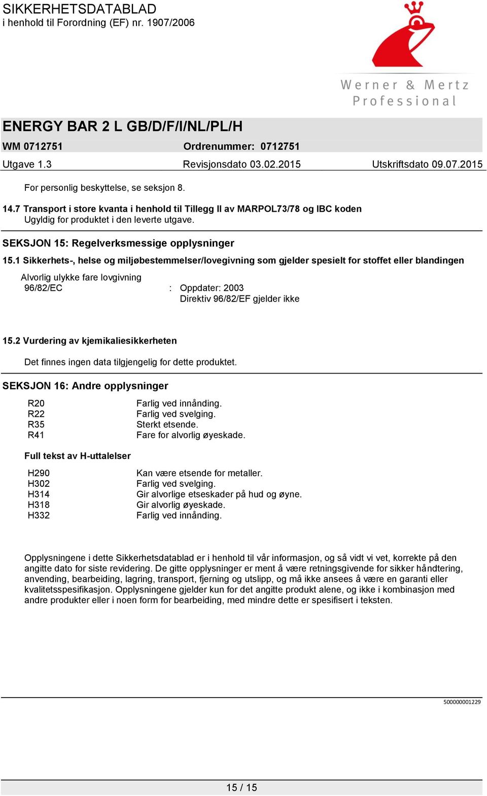 1 Sikkerhets-, helse og miljøbestemmelser/lovegivning som gjelder spesielt for stoffet eller blandingen Alvorlig ulykke fare lovgivning 96/82/EC : Oppdater: 2003 Direktiv 96/82/EF gjelder ikke 15.