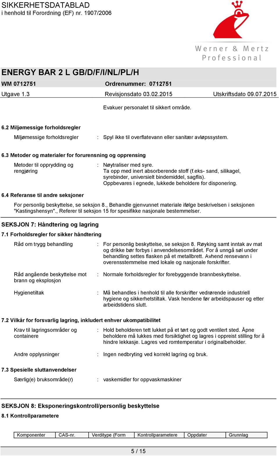 Oppbevares i egnede, lukkede beholdere for disponering. For personlig beskyttelse, se seksjon 8., Behandle gjenvunnet materiale ifølge beskrivelsen i seksjonen "Kastingshensyn".