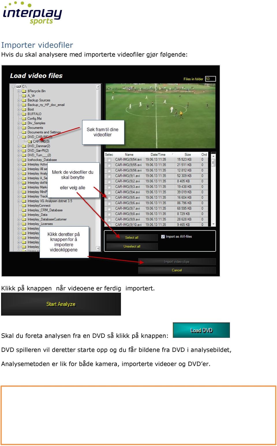 Skal du foreta analysen fra en DVD så klikk på knappen: DVD spilleren vil deretter