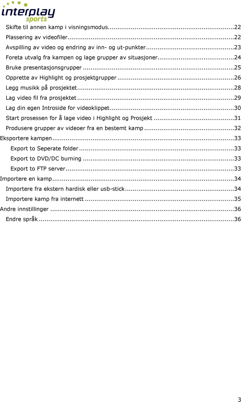 ..30 Start prosessen for å lage video i Highlight og Prosjekt...31 Produsere grupper av videoer fra en bestemt kamp...32 Eksportere kampen...33 Export to Seperate folder.