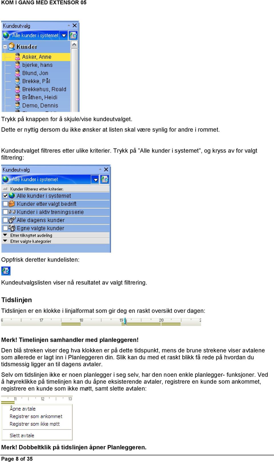 Tidslinjen Tidslinjen er en klokke i linjalformat som gir deg en raskt oversikt over dagen: Merk! Timelinjen samhandler med planleggeren!