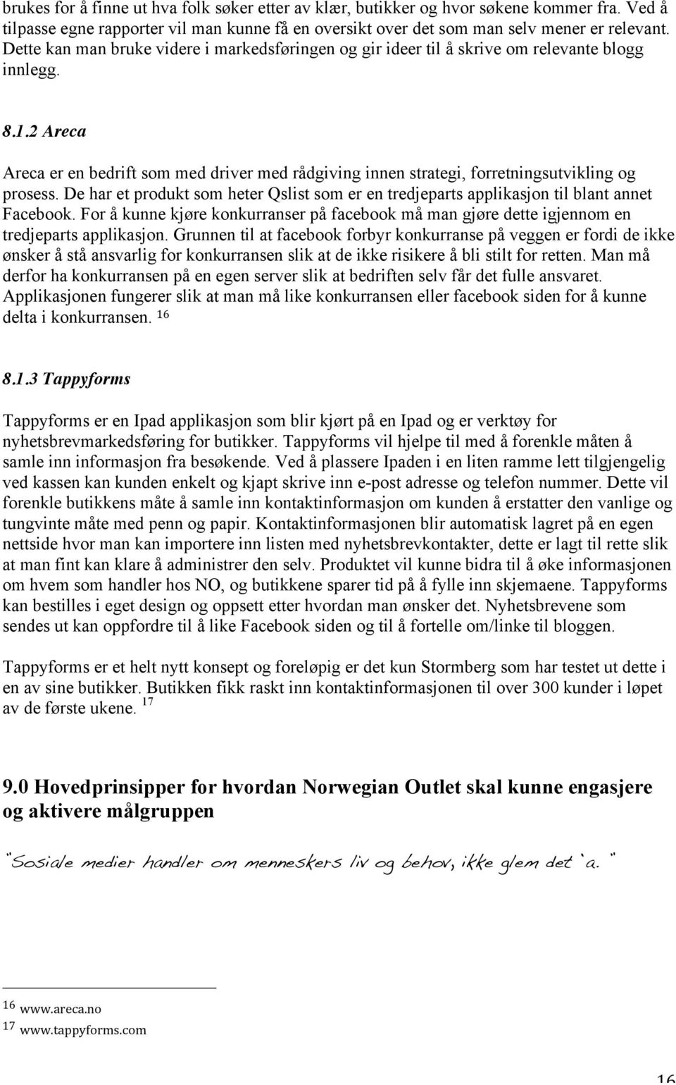 2 Areca Areca er en bedrift som med driver med rådgiving innen strategi, forretningsutvikling og prosess. De har et produkt som heter Qslist som er en tredjeparts applikasjon til blant annet Facebook.