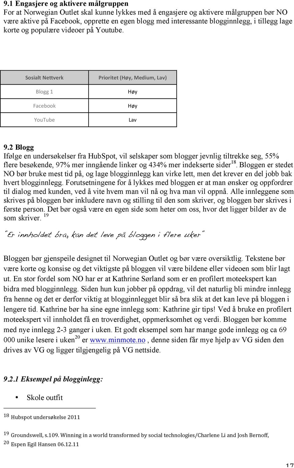 2 Blogg Ifølge en undersøkelser fra HubSpot, vil selskaper som blogger jevnlig tiltrekke seg, 55% flere besøkende, 97% mer inngående linker og 434% mer indekserte sider 18.