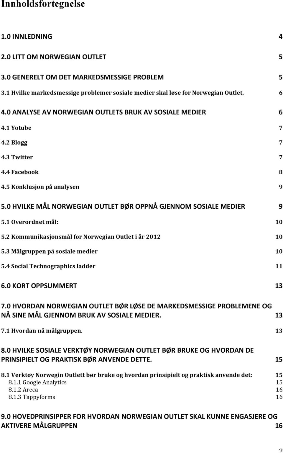 0 HVILKE MÅL NORWEGIAN OUTLET BØR OPPNÅ GJENNOM SOSIALE MEDIER 9 5.1 Overordnet mål: 10 5.2 Kommunikasjonsmål for Norwegian Outlet i år 2012 10 5.3 Målgruppen på sosiale medier 10 5.