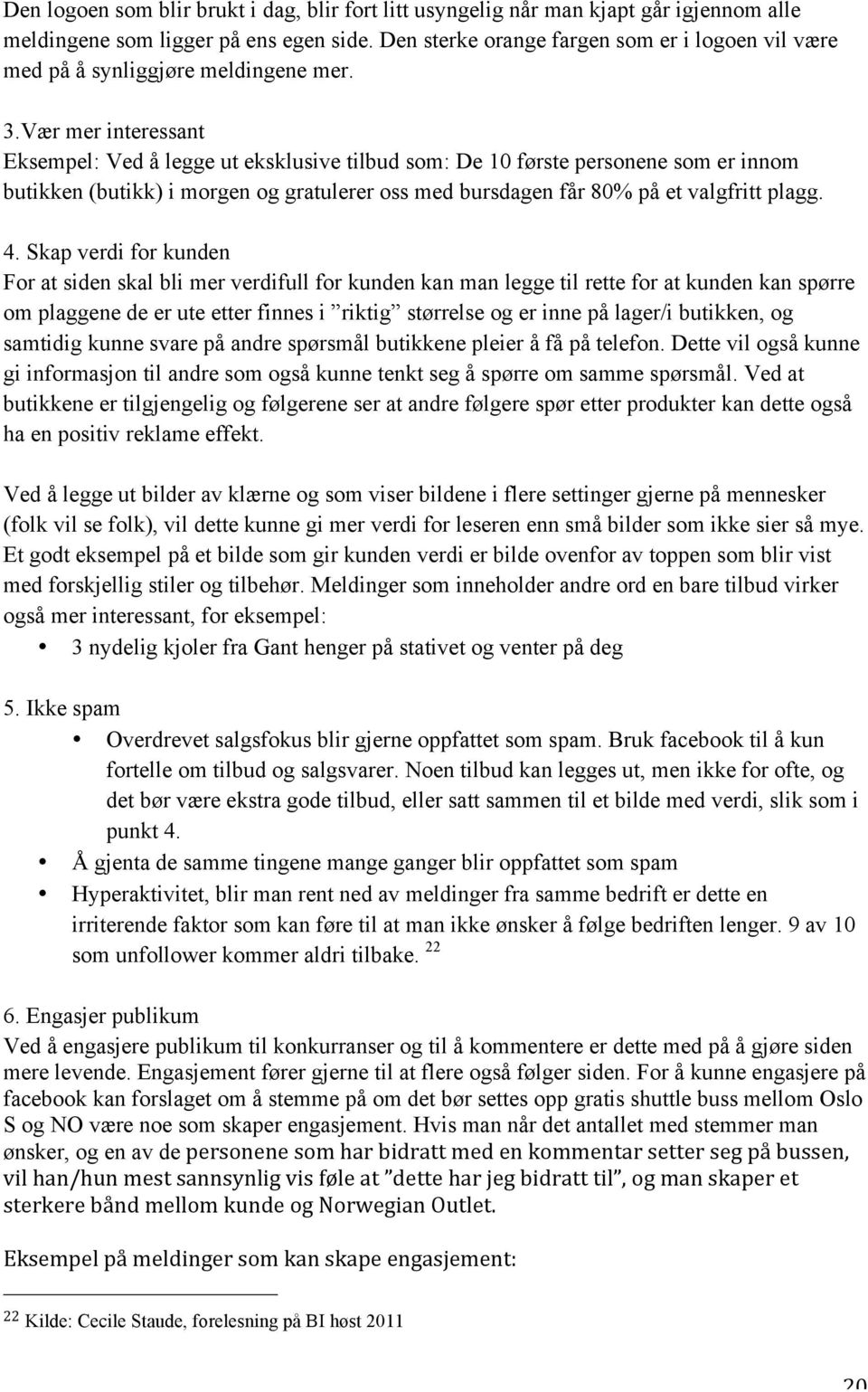 Vær mer interessant Eksempel: Ved å legge ut eksklusive tilbud som: De 10 første personene som er innom butikken (butikk) i morgen og gratulerer oss med bursdagen får 80% på et valgfritt plagg. 4.