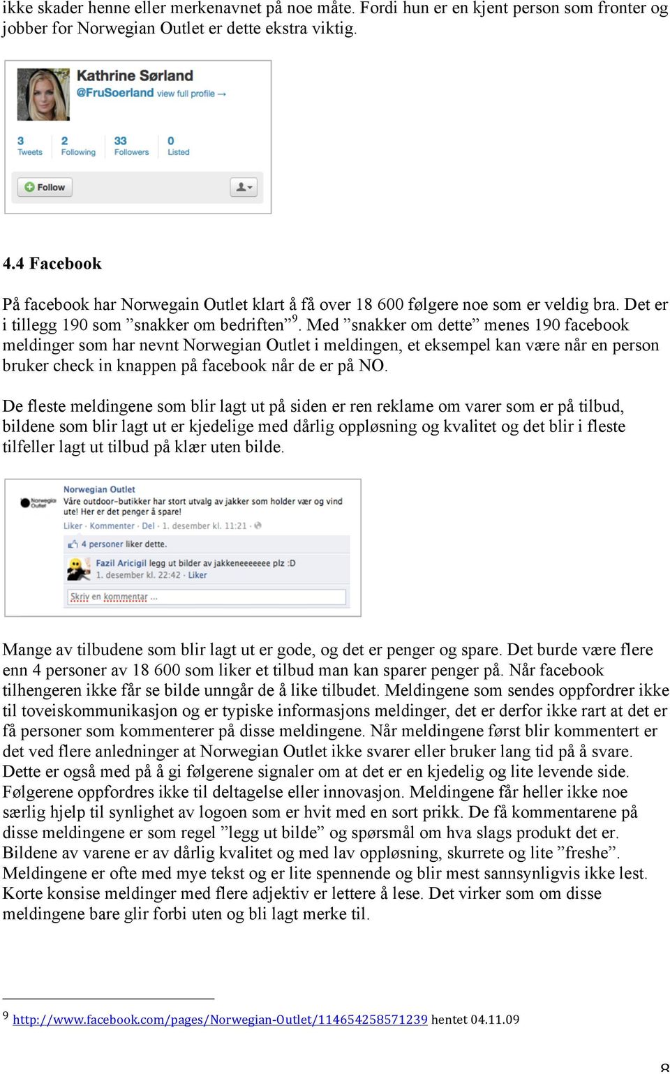 Med snakker om dette menes 190 facebook meldinger som har nevnt Norwegian Outlet i meldingen, et eksempel kan være når en person bruker check in knappen på facebook når de er på NO.