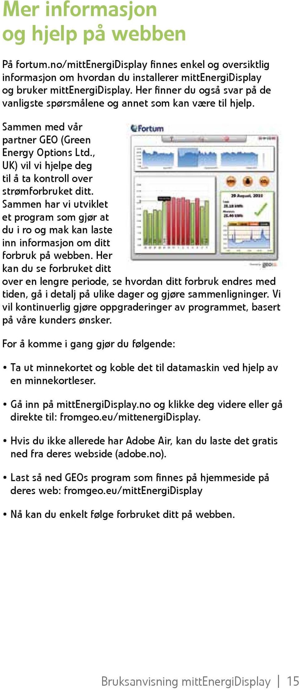 , UK) vil vi hjelpe deg til å ta kontroll over strømforbruket ditt. Sammen har vi utviklet et program som gjør at du i ro og mak kan laste inn informasjon om ditt forbruk på webben.