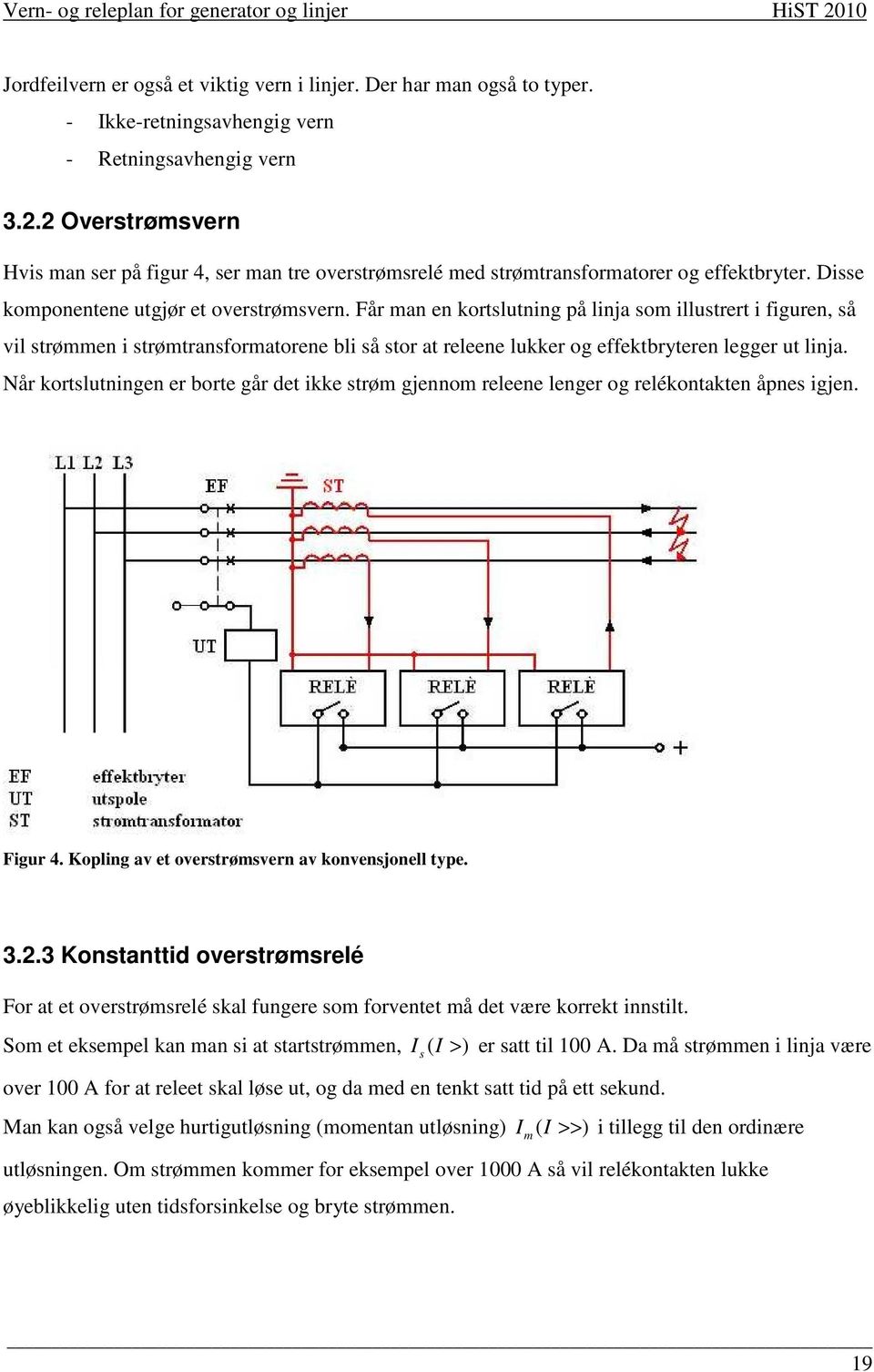 Får man en kortslutning på linja som illustrert i figuren, så vil strømmen i strømtransformatorene bli så stor at releene lukker og effektbryteren legger ut linja.