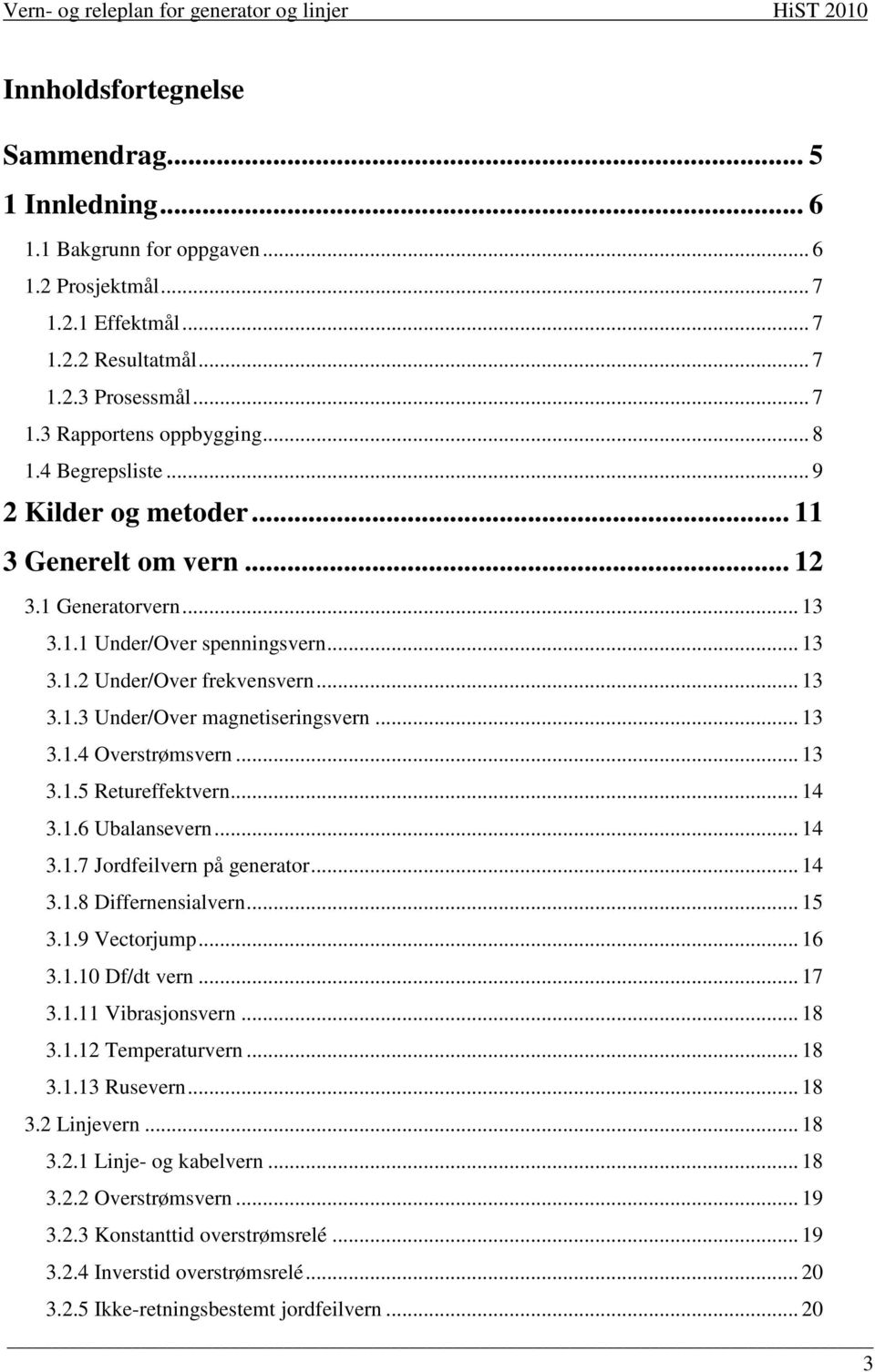 .. 13 3.1.4 Overstrømsvern... 13 3.1.5 Retureffektvern... 14 3.1.6 Ubalansevern... 14 3.1.7 Jordfeilvern på generator... 14 3.1.8 Differnensialvern... 15 3.1.9 Vectorjump... 16 3.1.10 Df/dt vern.