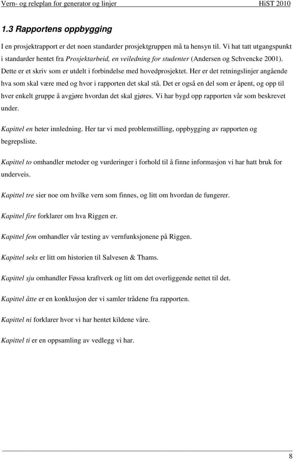 Her er det retningslinjer angående hva som skal være med og hvor i rapporten det skal stå. Det er også en del som er åpent, og opp til hver enkelt gruppe å avgjøre hvordan det skal gjøres.