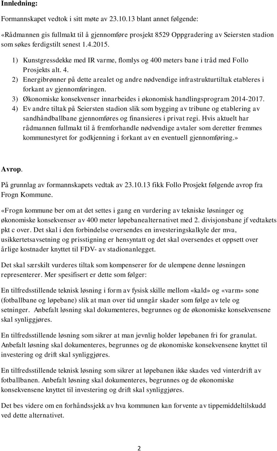 3) Økonomiske konsekvenser innarbeides i økonomisk handlingsprogram 2014-2017.