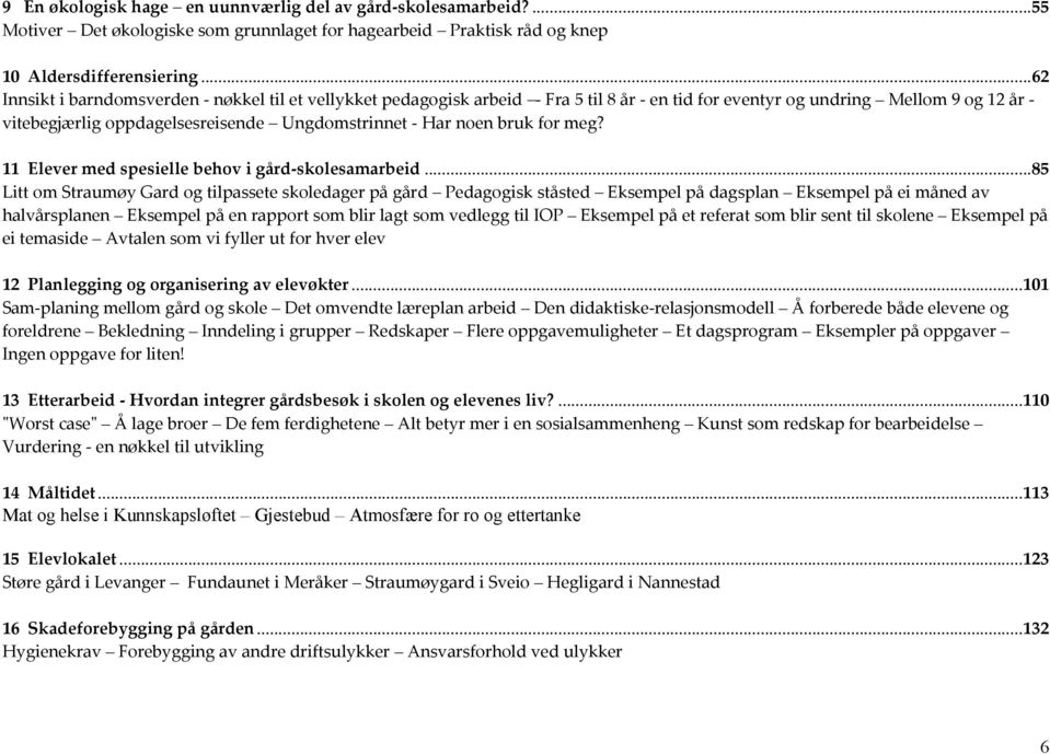 noen bruk for meg? 11 Elever med spesielle behov i gård-skolesamarbeid.