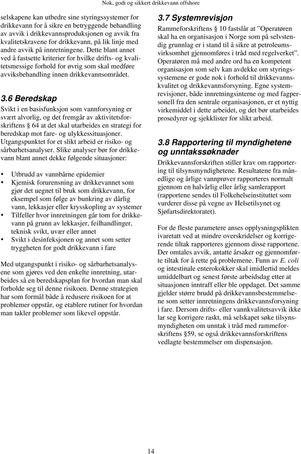 6 Beredskap Svikt i en basisfunksjon som vannforsyning er svært alvorlig, og det fremgår av aktivitetsforskriftens 64 at det skal utarbeides en strategi for beredskap mot fare- og ulykkessituasjoner.