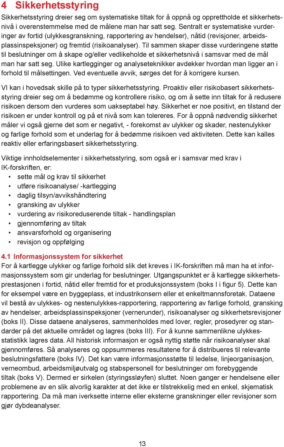 Til sammen skaper disse vurderingene støtte til beslutninger om å skape og/eller vedlikeholde et sikkerhetsnivå i samsvar med de mål man har satt seg.