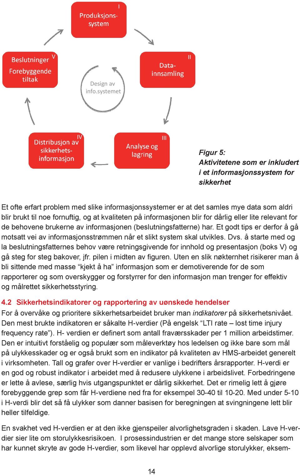 noe fornuftig, og at kvaliteten på informasjonen blir for dårlig eller lite relevant for de behovene brukerne av informasjonen (beslutningsfatterne) har.