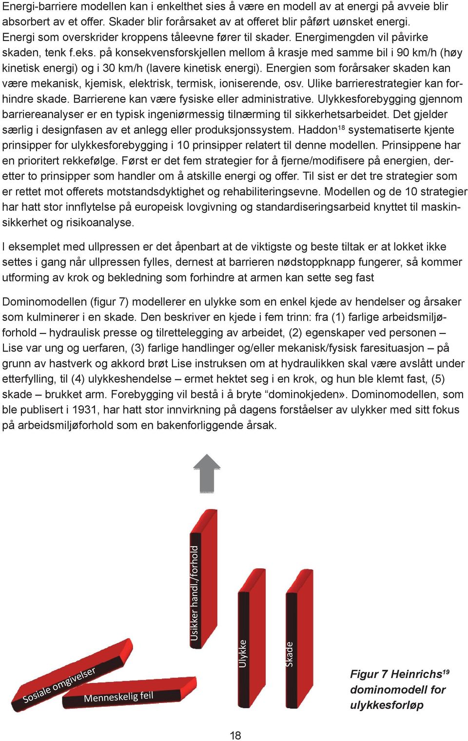 på konsekvensforskjellen mellom å krasje med samme bil i 90 km/h (høy kinetisk energi) og i 30 km/h (lavere kinetisk energi).