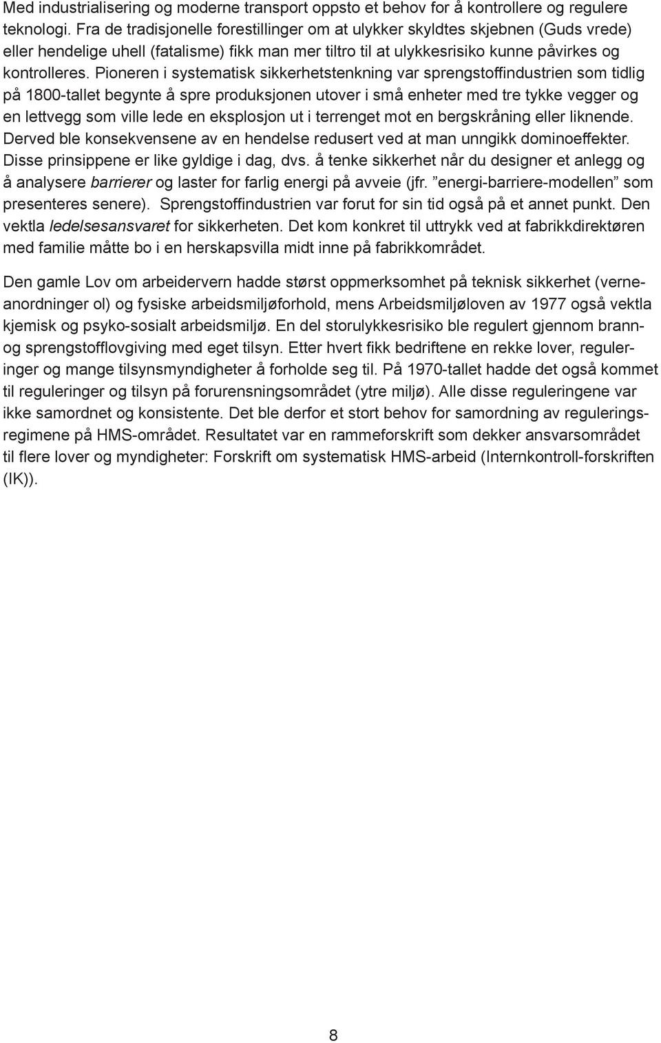 Pioneren i systematisk sikkerhetstenkning var sprengstoffindustrien som tidlig på 1800-tallet begynte å spre produksjonen utover i små enheter med tre tykke vegger og en lettvegg som ville lede en