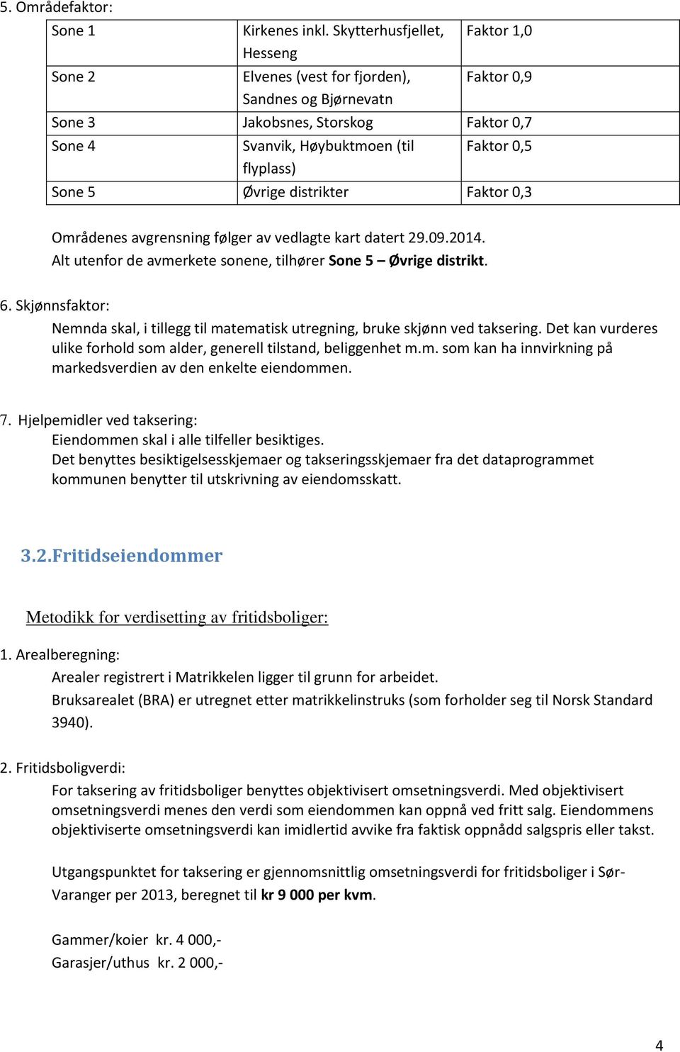 Øvrige distrikter Faktor 0,3 Områdenes avgrensning følger av vedlagte kart datert 29.09.2014. Alt utenfor de avmerkete sonene, tilhører Sone 5 Øvrige distrikt. 6.