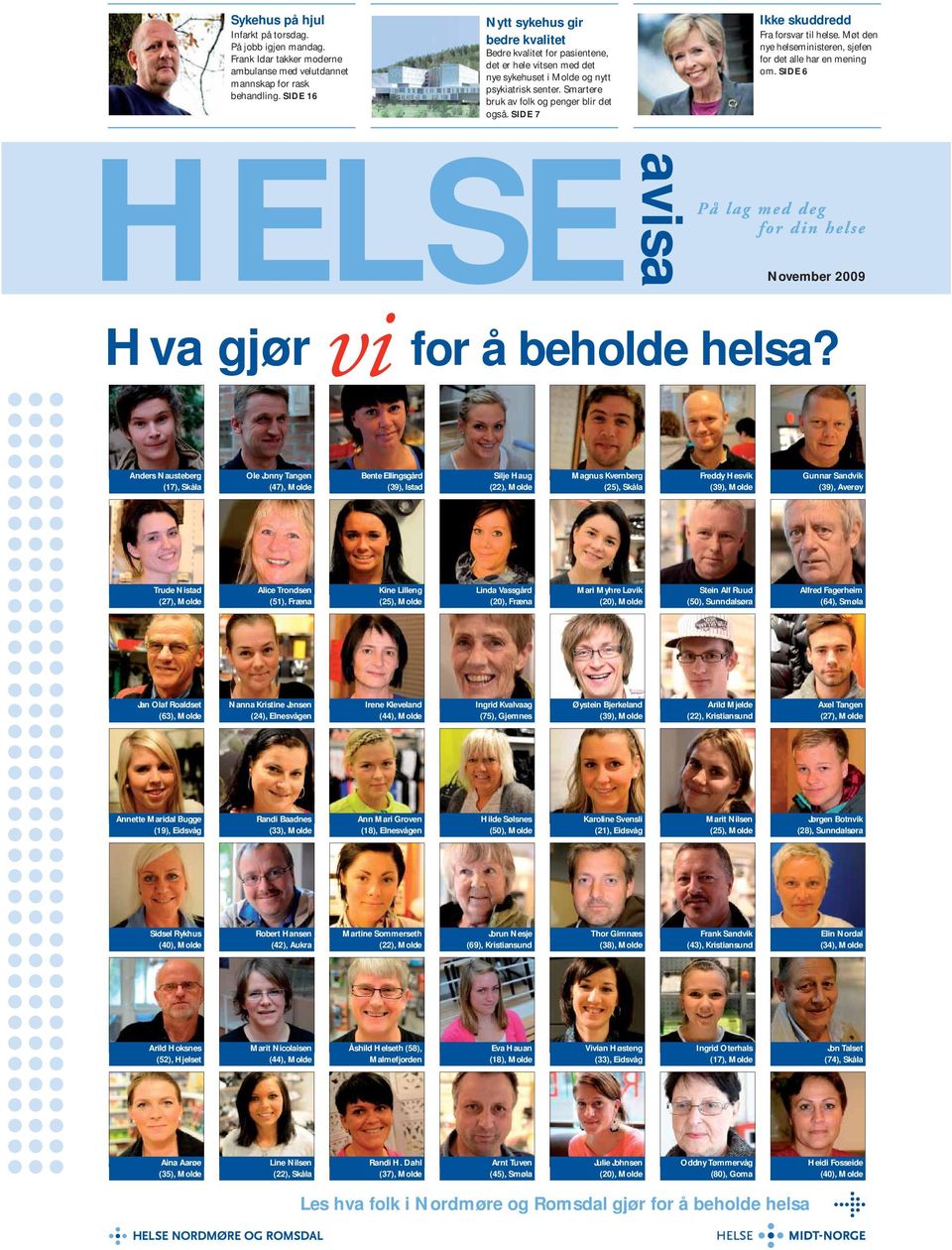 SIDE 7 Ikke skuddredd Fra forsvar til helse. Møt den nye helseministeren, sjefen for det alle har en mening om. SIDE 6 HELSE Hva gjør vi avisa November 2009 for å beholde helsa?