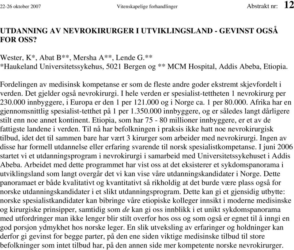 Det gjelder også nevrokirurgi. I hele verden er spesialist-tettheten 1 nevrokirurg per 230.000 innbyggere, i Europa er den 1 per 121.000 og i Norge ca. 1 per 80.000. Afrika har en gjennomsnittlig spesialist-tetthet på 1 per 1.