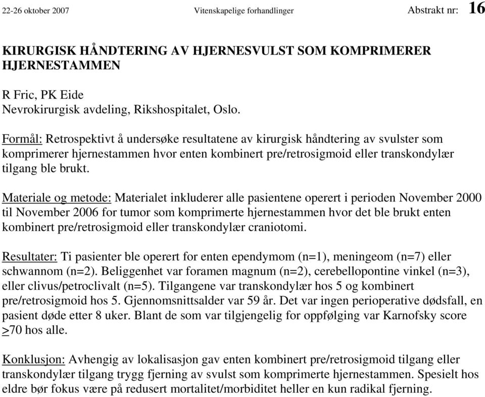 Materiale og metode: Materialet inkluderer alle pasientene operert i perioden November 2000 til November 2006 for tumor som komprimerte hjernestammen hvor det ble brukt enten kombinert